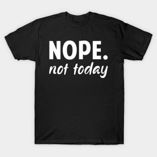 Nope Not Today Funny Ladies T-Shirt